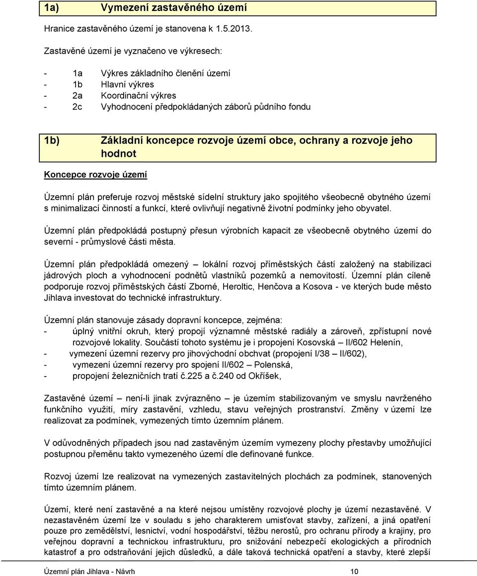 rozvoje území obce, ochrany a rozvoje jeho hodnot Koncepce rozvoje území Územní plán preferuje rozvoj městské sídelní struktury jako spojitého všeobecně obytného území s minimalizací činností a