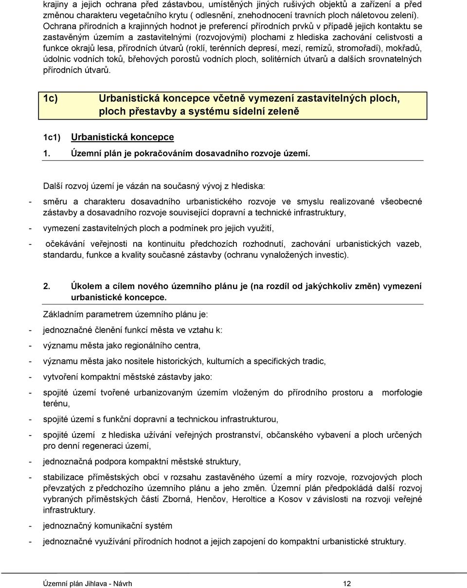 okrajů lesa, přírodních útvarů (roklí, terénních depresí, mezí, remízů, stromořadí), mokřadů, údolnic vodních toků, břehových porostů vodních ploch, solitérních útvarů a dalších srovnatelných