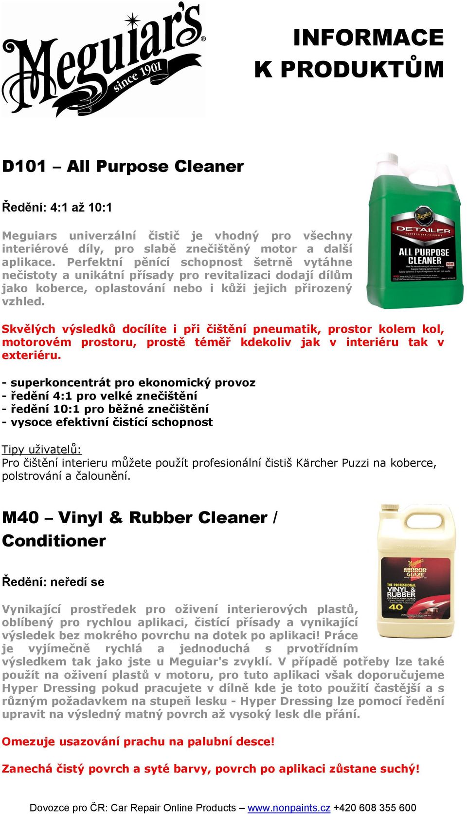 Skvělých výsledků docílíte i při čištění pneumatik, prostor kolem kol, motorovém prostoru, prostě téměř kdekoliv jak v interiéru tak v exteriéru.