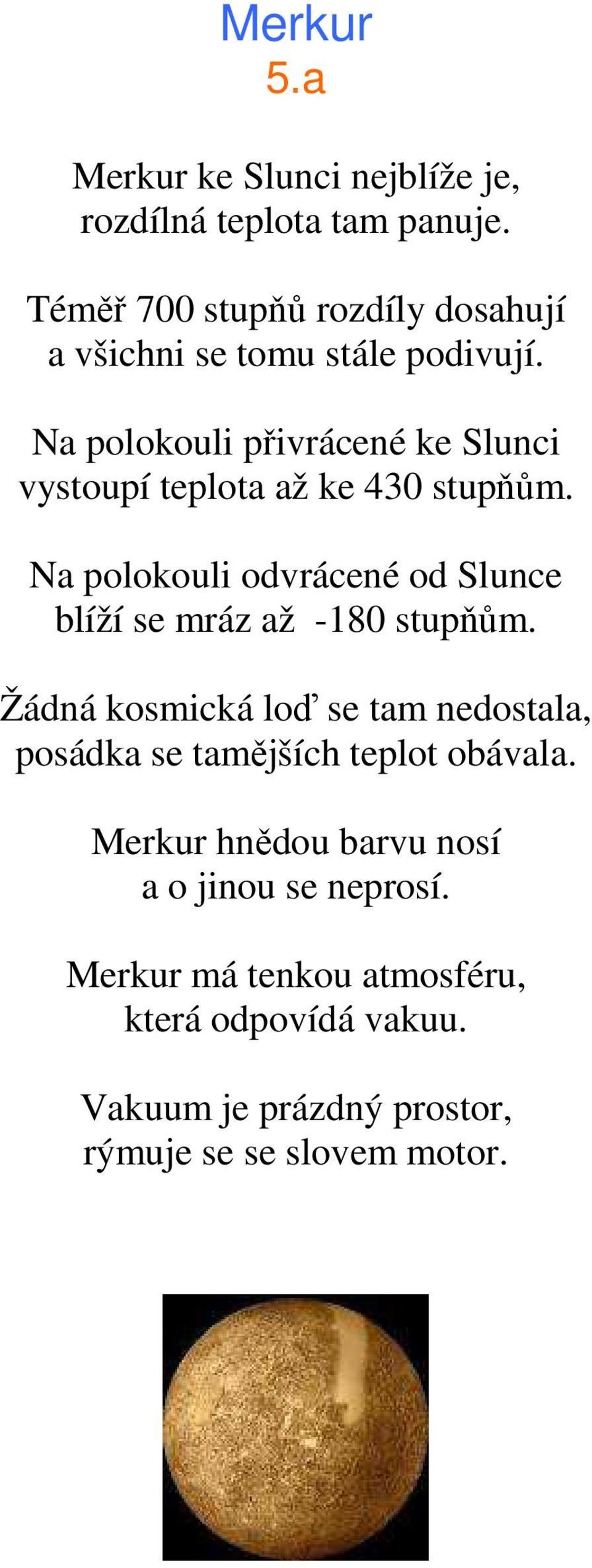 Na polokouli přivrácené ke Slunci vystoupí teplota až ke 430 stupňům.