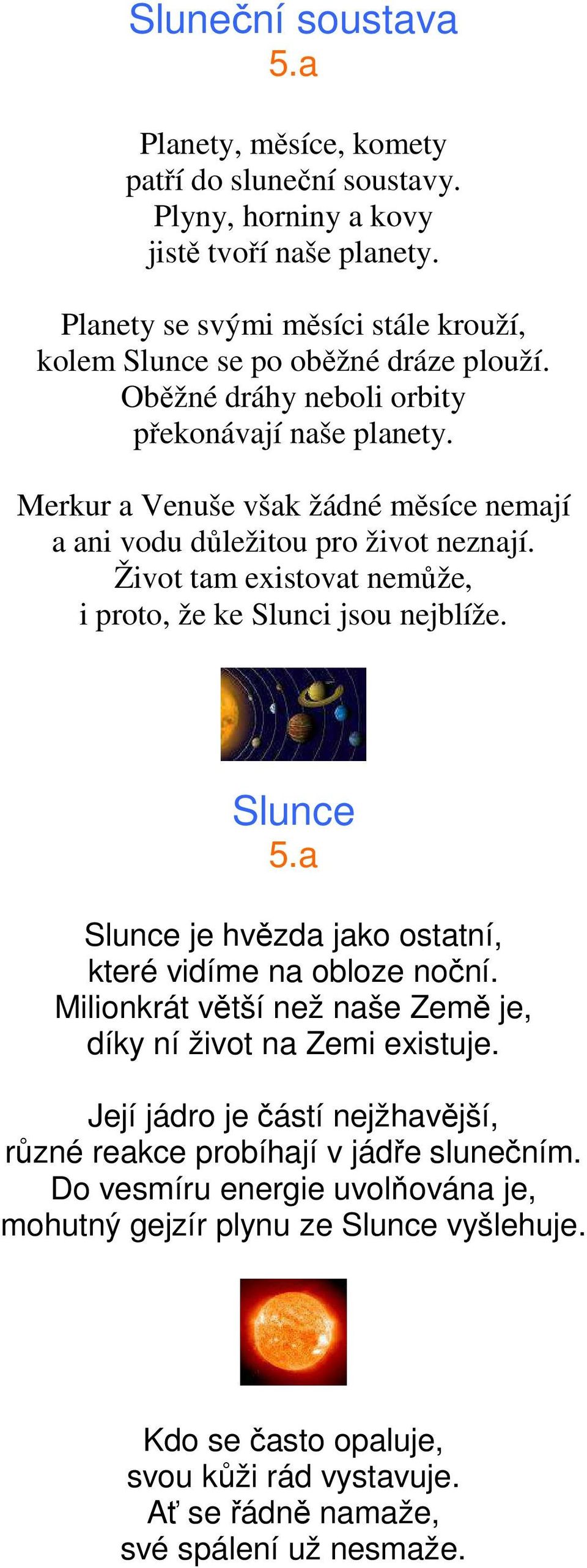 Merkur a Venuše však žádné měsíce nemají a ani vodu důležitou pro život neznají. Život tam existovat nemůže, i proto, že ke Slunci jsou nejblíže. Slunce 5.