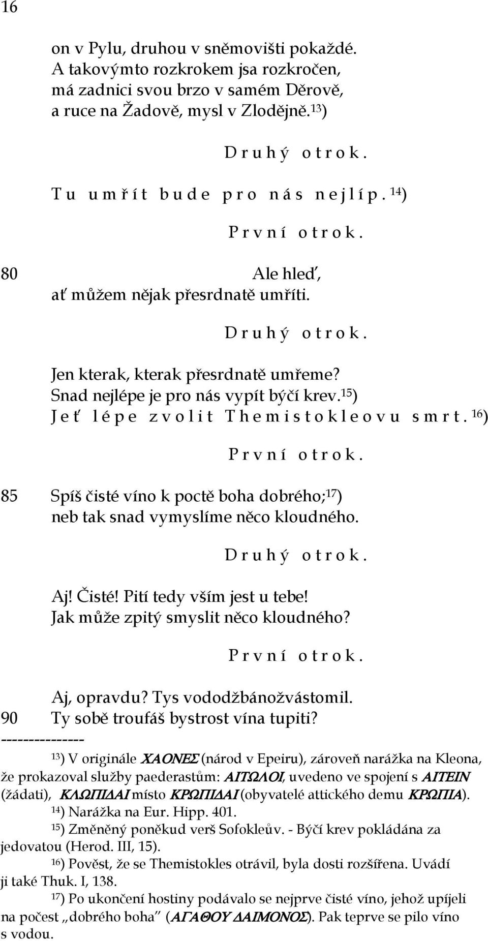 15 ) J e ť l é p e z v o l i t T h e m i s t o k l e o v u s m r t. 16 ) 85 Spíš čisté víno k poctě boha dobrého; 17 ) neb tak snad vymyslíme něco kloudného. D r u h ý o t r o k. Aj! Čisté!