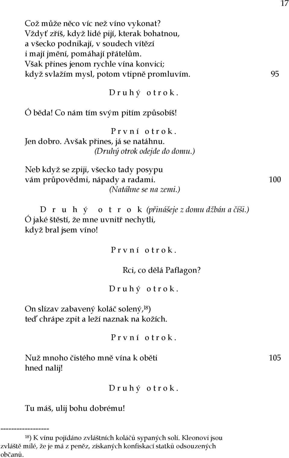 (Druhý otrok odejde do domu.) Neb když se zpiji, všecko tady posypu vám průpovědmi, nápady a radami. 100 (Natáhne se na zemi.) D r u h ý o t r o k (přinášeje z domu džbán a číši.