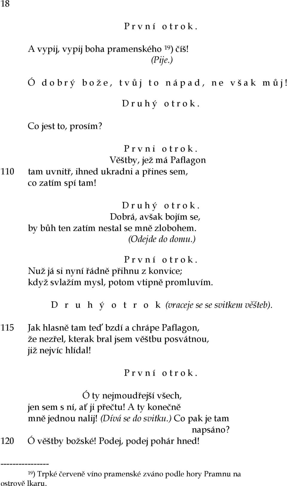 ) Nuž já si nyní řádně přihnu z konvice; když svlažím mysl, potom vtipně promluvím. D r u h ý o t r o k (vraceje se se svitkem věšteb).