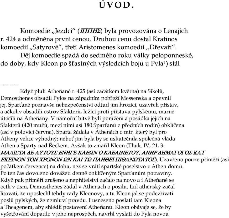 425 (asi začátkem května) na Sikelii, Demosthenes obsadil Pylos na západním pobřeží Messenska a opevnil jej.