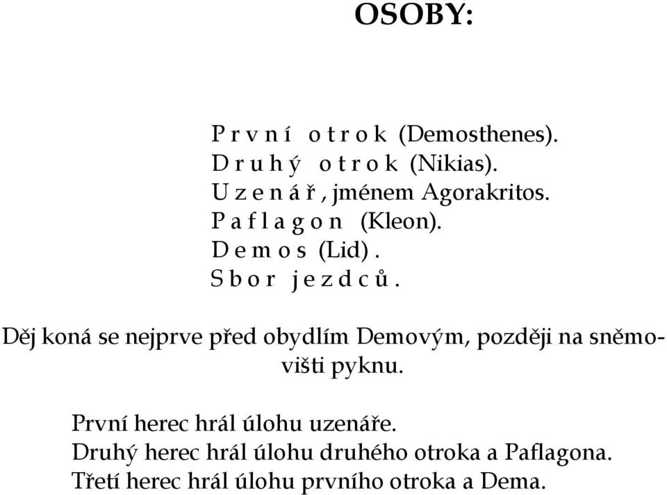 S b o r j e z d c ů. Děj koná se nejprve před obydlím Demovým, později na sněmovišti pyknu.