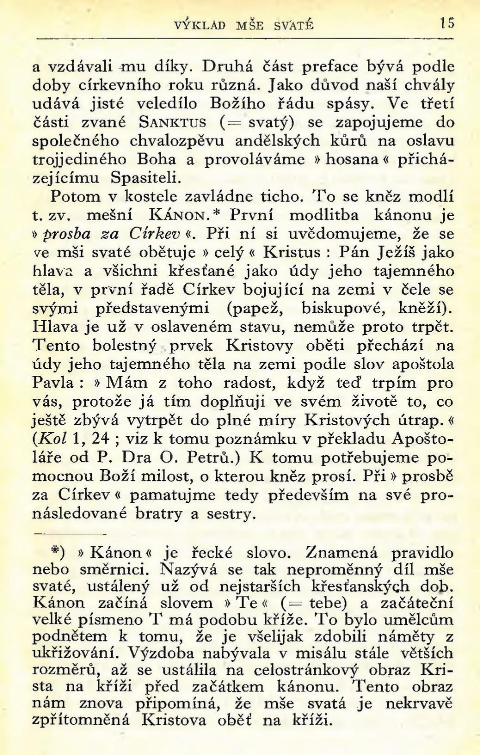 Potom v kostele zavládne ticho. T o se kněz m odlí t. zv. m ešní K á n o n.* P rvní m odlitba kánonu je» prosba za Církev «.