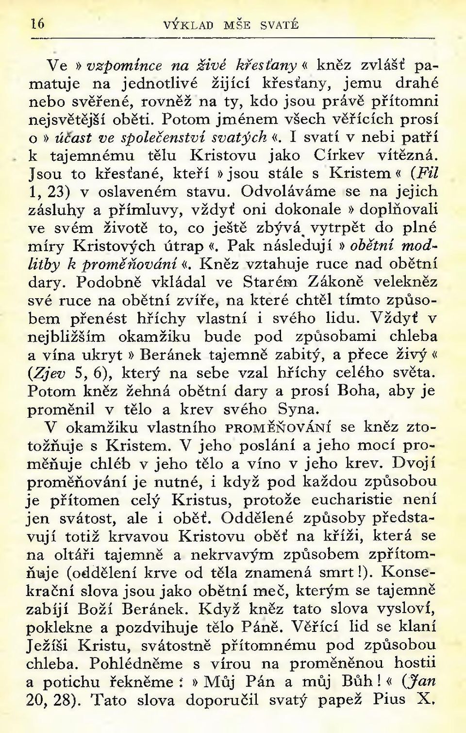 Jsou to křesťané, kteří»jsou stále s K riste m «(Fil 1, 23) v oslaveném stavu.