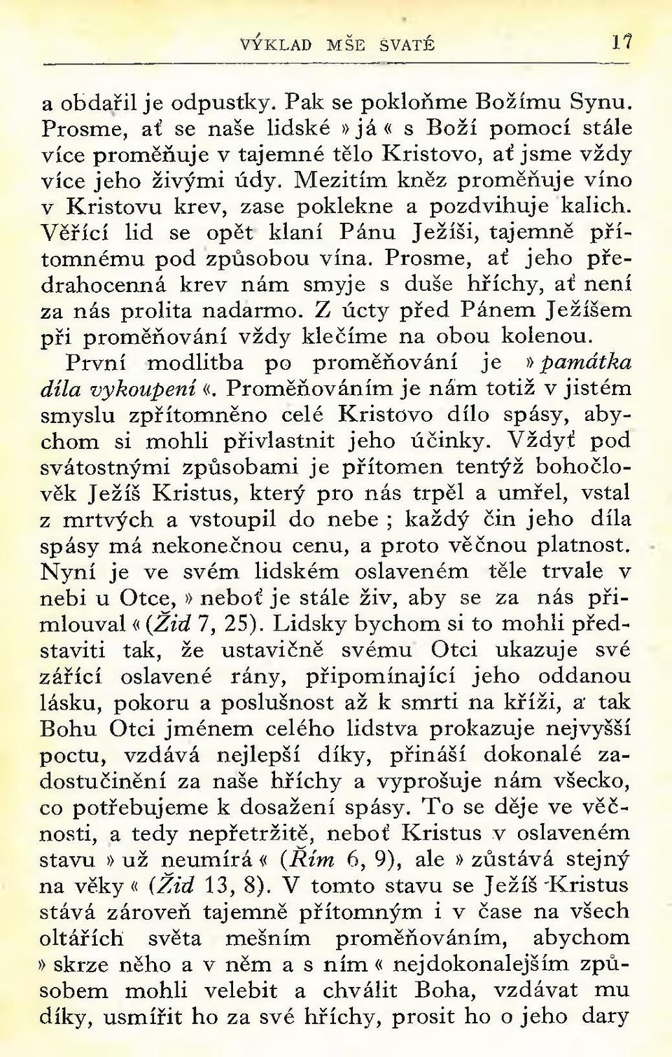 M ezitím kněz prom ěňuje víno v K ristovu krev, zase poklekne a pozdvihuje kalich. V ěřící lid se opět klaní P ánu Ježíši, tajem ně p řítom ném u pod způsobou vína.