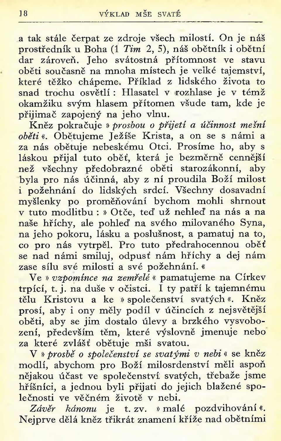 Příklad z lidského života to snad trochu osvětlí : Hlasatel v -rozhlase je v tém ž okamžiku svým hlasem přítom en všude tam, kde je přijím ač zapojený na jeho vlnu.