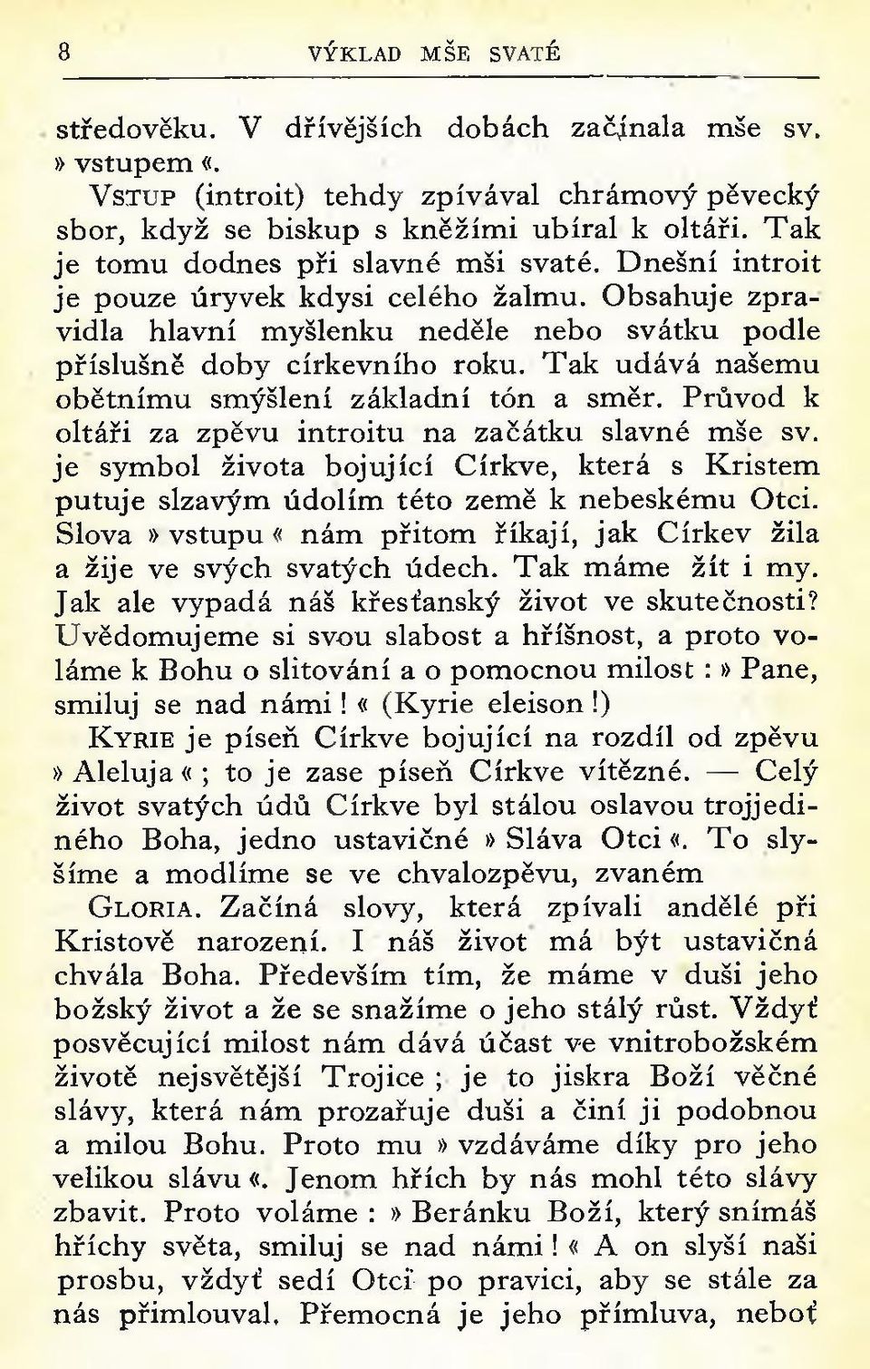 T ak udává našemu obětním u smýšlení základní tón a směr. Průvod k oltáři za zpěvu introitu na začátku slavné mše sv.