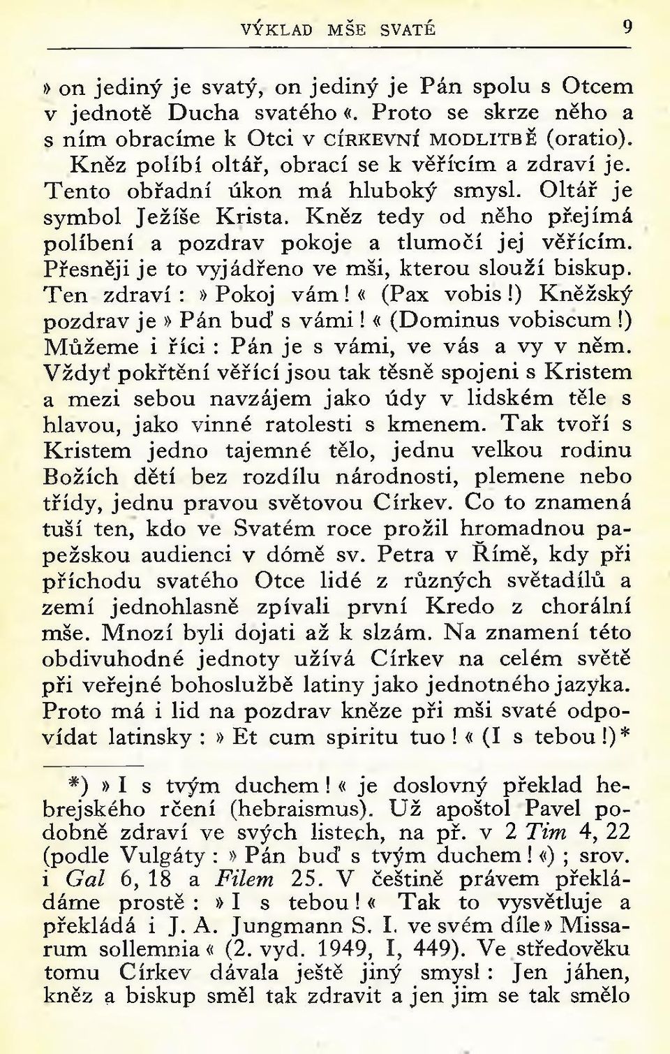 Přesněji je to vyjádřeno ve mši, kterou slouží biskup. T en zdraví :» Pokoj vám! «(Pax vóbis!) Kněžský pozdrav je» P án buď s v á m i! «(D om inus vobíscum!