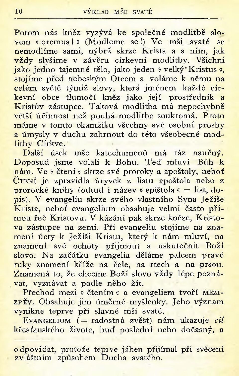 Všichni jako jedno tajem né tělo, jako jeden» velký K ristus «, stojíme před nebeským Otcem a voláme k něm u na celém světě tým iž slovy, která jm énem každé církevní obce tlum očí kněz jako její