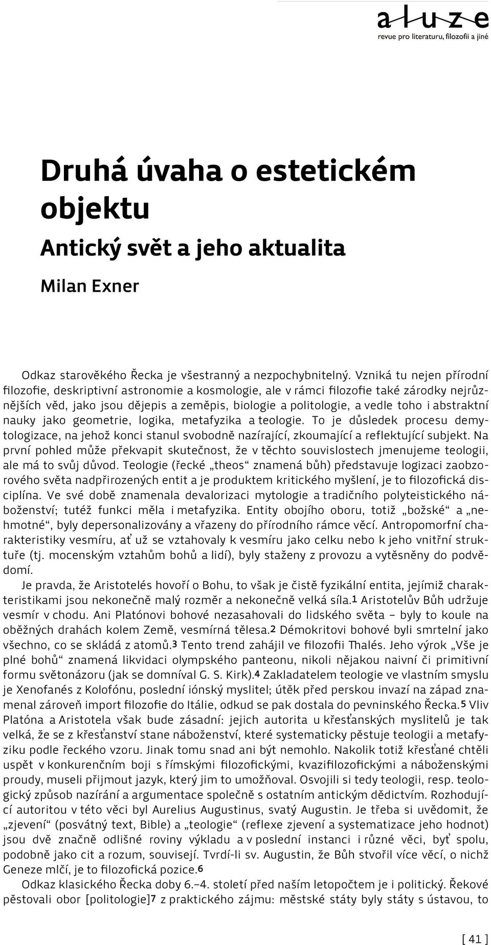 abstraktní nauky jako geometrie, logika, metafyzika a teologie. To je důsledek procesu demytologizace, na jehož konci stanul svobodně nazírající, zkoumající a reflektující subjekt.