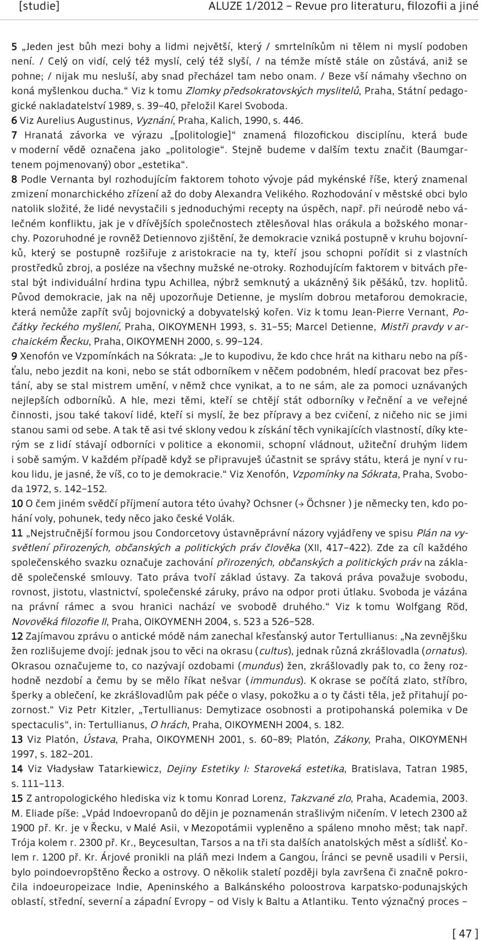 / Beze vší námahy všechno on koná myšlenkou ducha. Viz k tomu Zlomky předsokratovských myslitelů, Praha, Státní pedagogické nakladatelství 1989, s. 39 40, přeložil Karel Svoboda.