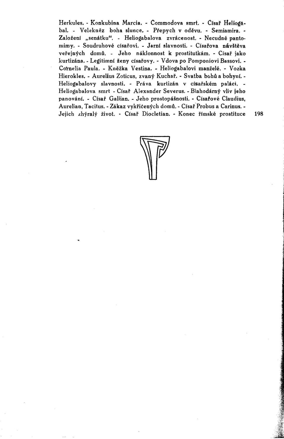 - Cornelia Paula. Kněžka Vestina. - Heliogabalovi manželé. - Vozka Hierokles. - Aurelius Zoticus, zvaný Kuchař. - Svatba bohů a bohyní. - Heliogabalovy slavnosti. - Práva kurlizán v císařském paláci.