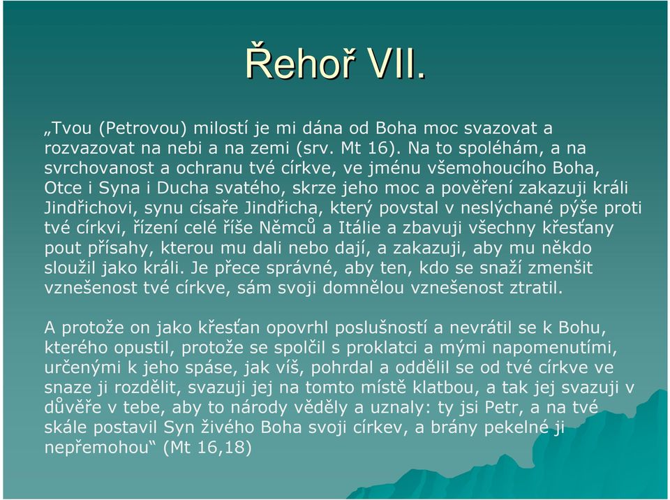 povstal v neslýchané pýše proti tvé církvi, řízení celé říše Němců a Itálie a zbavuji všechny křesťany pout přísahy, kterou mu dali nebo dají, a zakazuji, aby mu někdo sloužil jako králi.