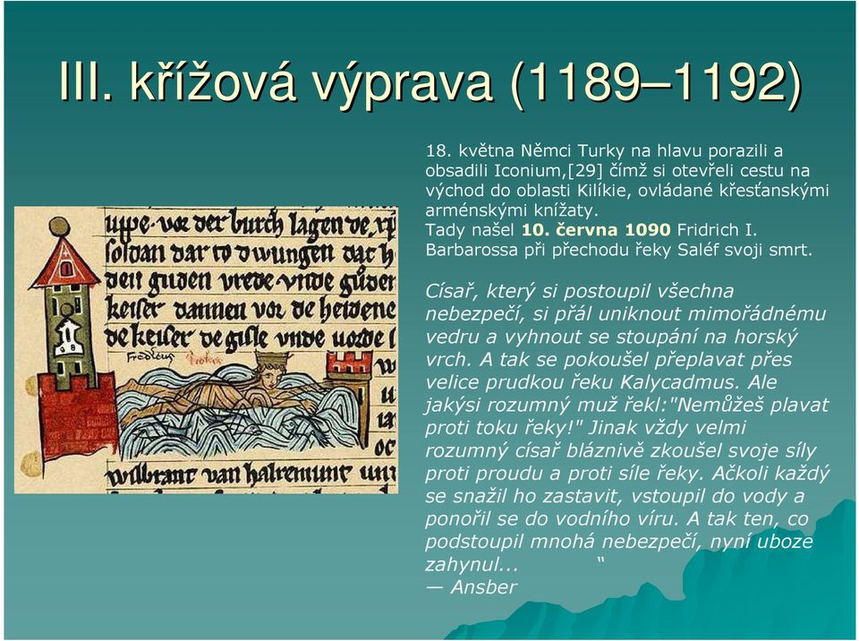 Barbarossa při přechodu řeky Saléf svoji smrt. Císař, který si postoupil všechna nebezpečí, si přál uniknout mimořádnému vedru a vyhnout se stoupání na horský vrch.