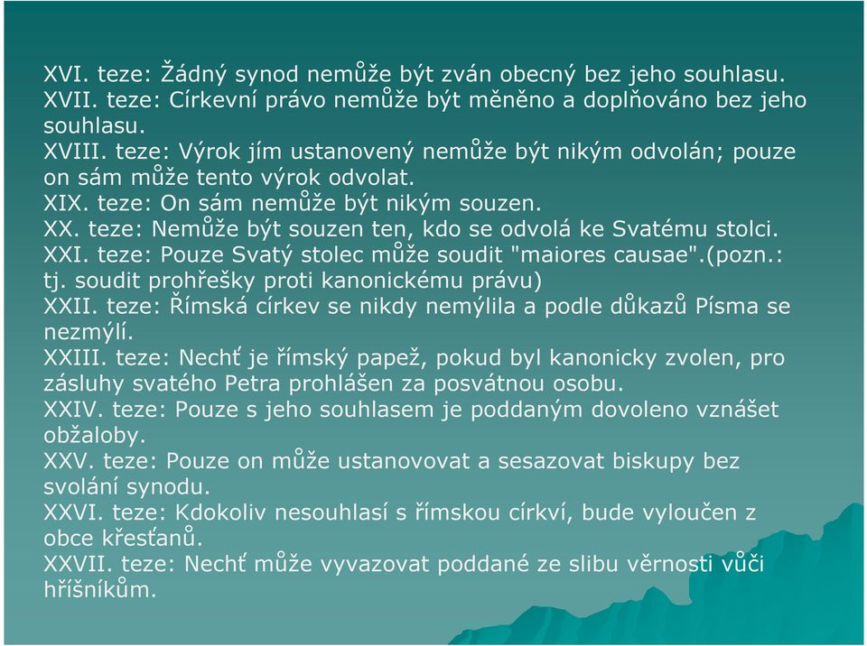 XXI. teze: Pouze Svatý stolec může soudit "maiores causae".(pozn.: tj. soudit prohřešky proti kanonickému právu) XXII. teze: Římská církev se nikdy nemýlila a podle důkazů Písma se nezmýlí. XXIII.