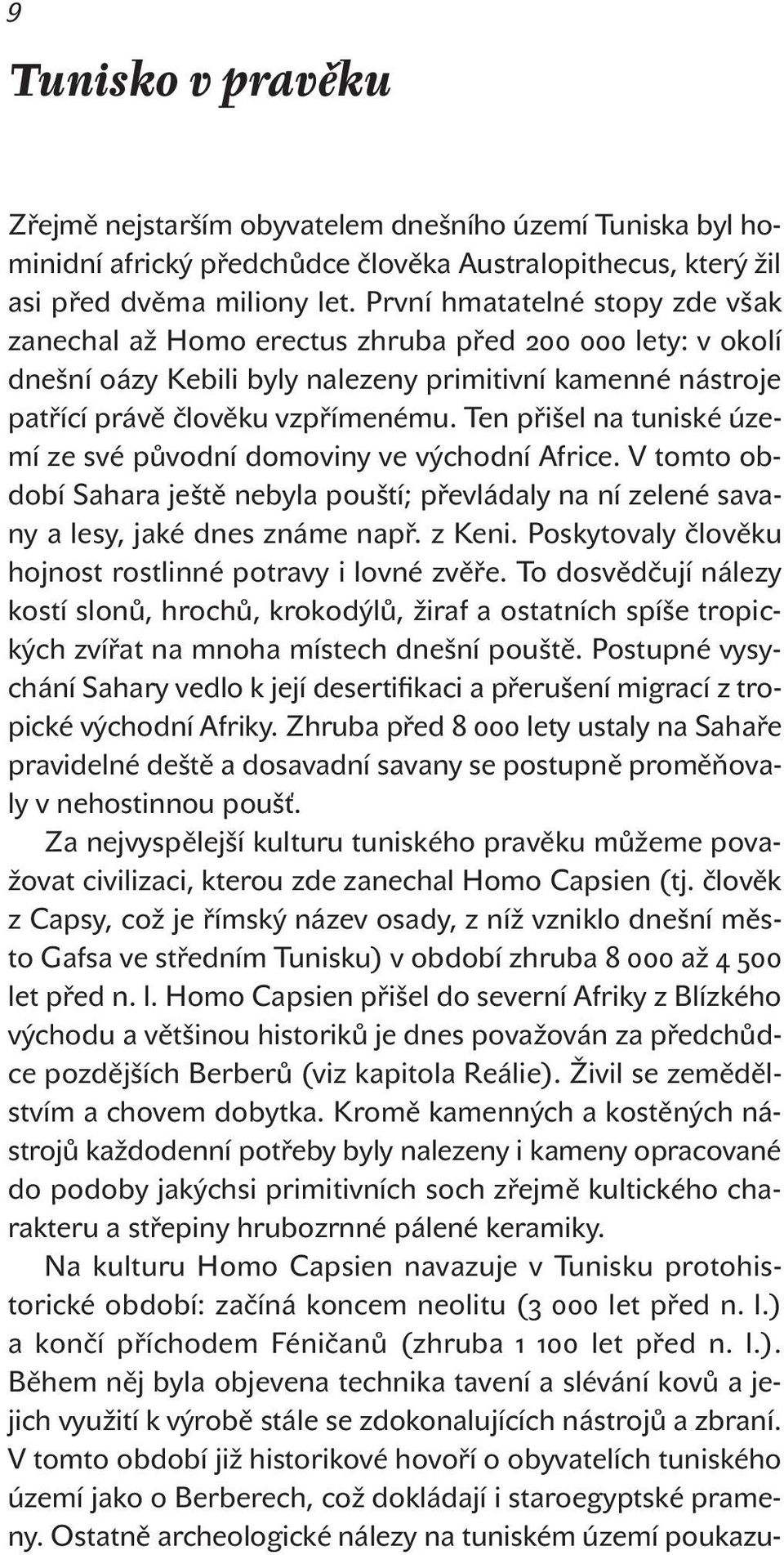 ten přišel na tuniské území ze své původní domoviny ve východní africe. V tomto období Sahara ještě nebyla pouští; převládaly na ní zelené savany a lesy, jaké dnes známe např. z keni.