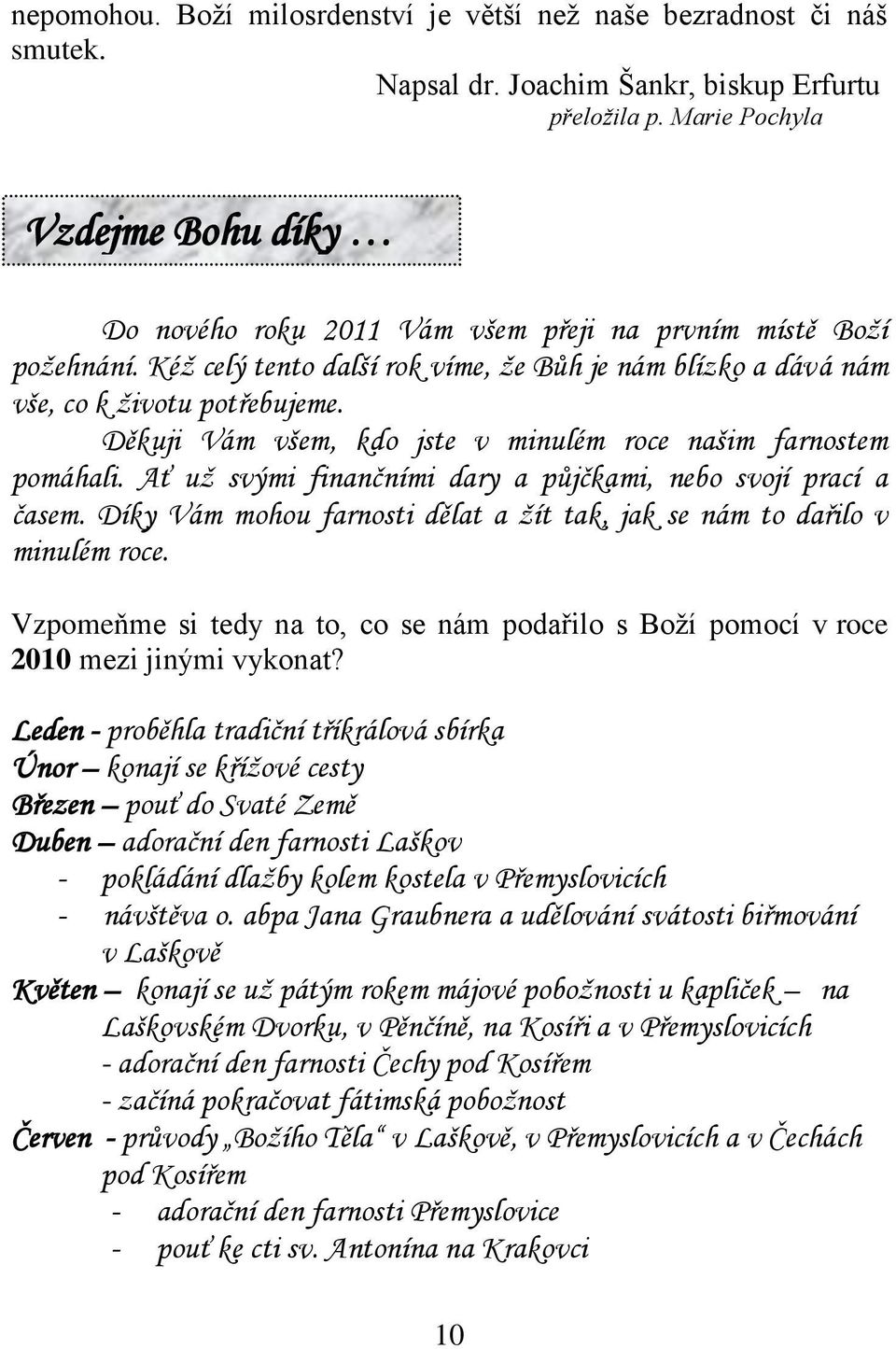 Děkuji Vám všem, kdo jste v minulém roce našim farnostem pomáhali. Ať už svými finančními dary a půjčkami, nebo svojí prací a časem.