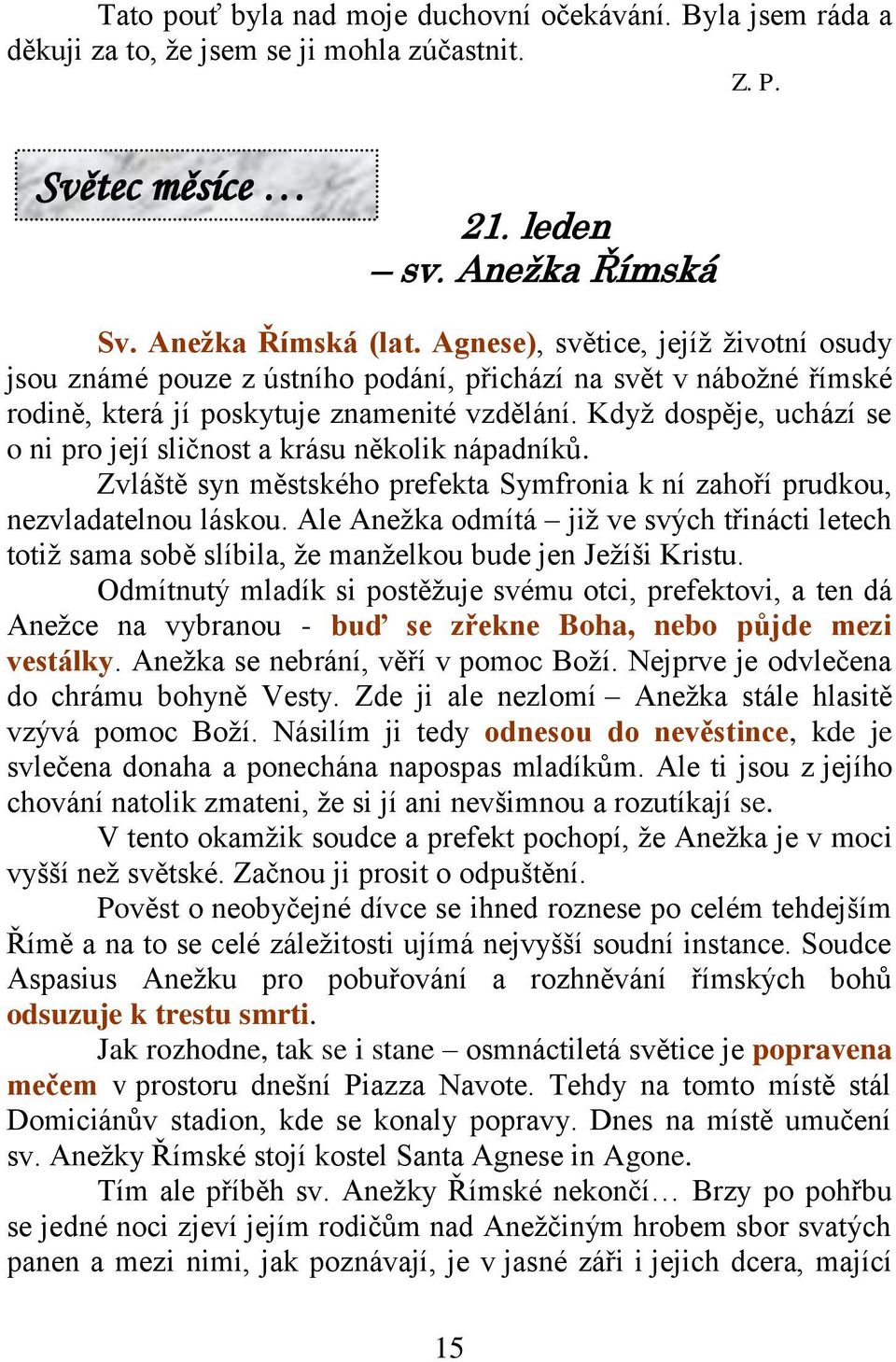 Když dospěje, uchází se o ni pro její sličnost a krásu několik nápadníků. Zvláště syn městského prefekta Symfronia k ní zahoří prudkou, nezvladatelnou láskou.