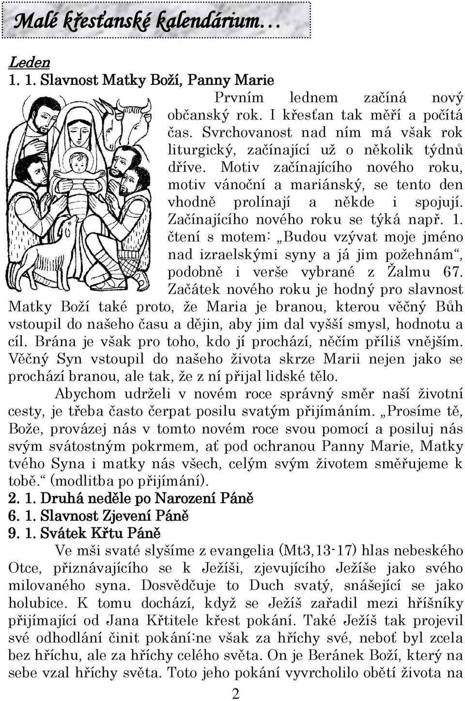 Začínajícího nového roku se týká např. 1. čtení s motem: Budou vzývat moje jméno nad izraelskými syny a já jim poţehnám, podobně i verše vybrané z Ţalmu 67.