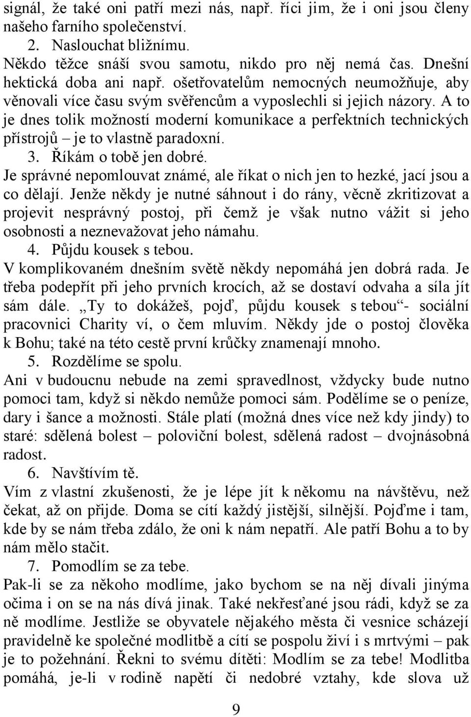 A to je dnes tolik možností moderní komunikace a perfektních technických přístrojů je to vlastně paradoxní. 3. Říkám o tobě jen dobré.