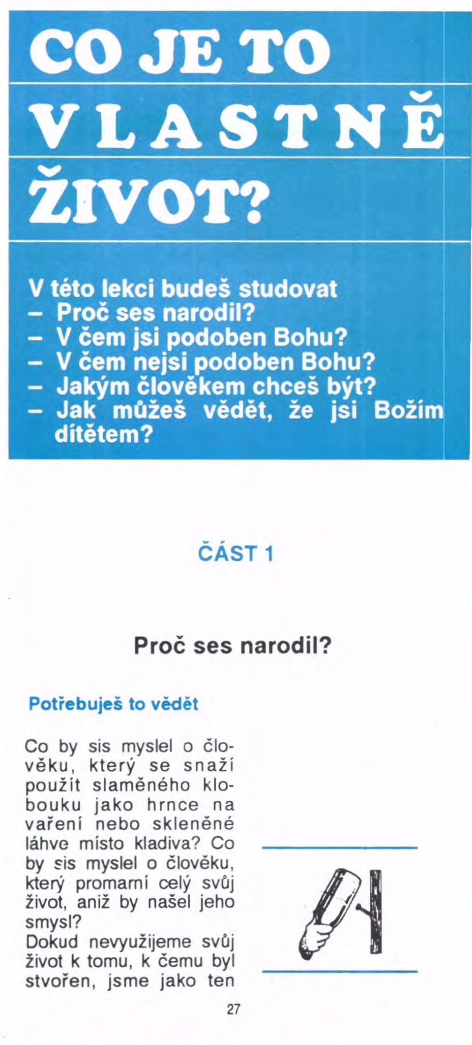 klobouku jako hrnce na vaření nebo skleněné láhve místo kladiva?