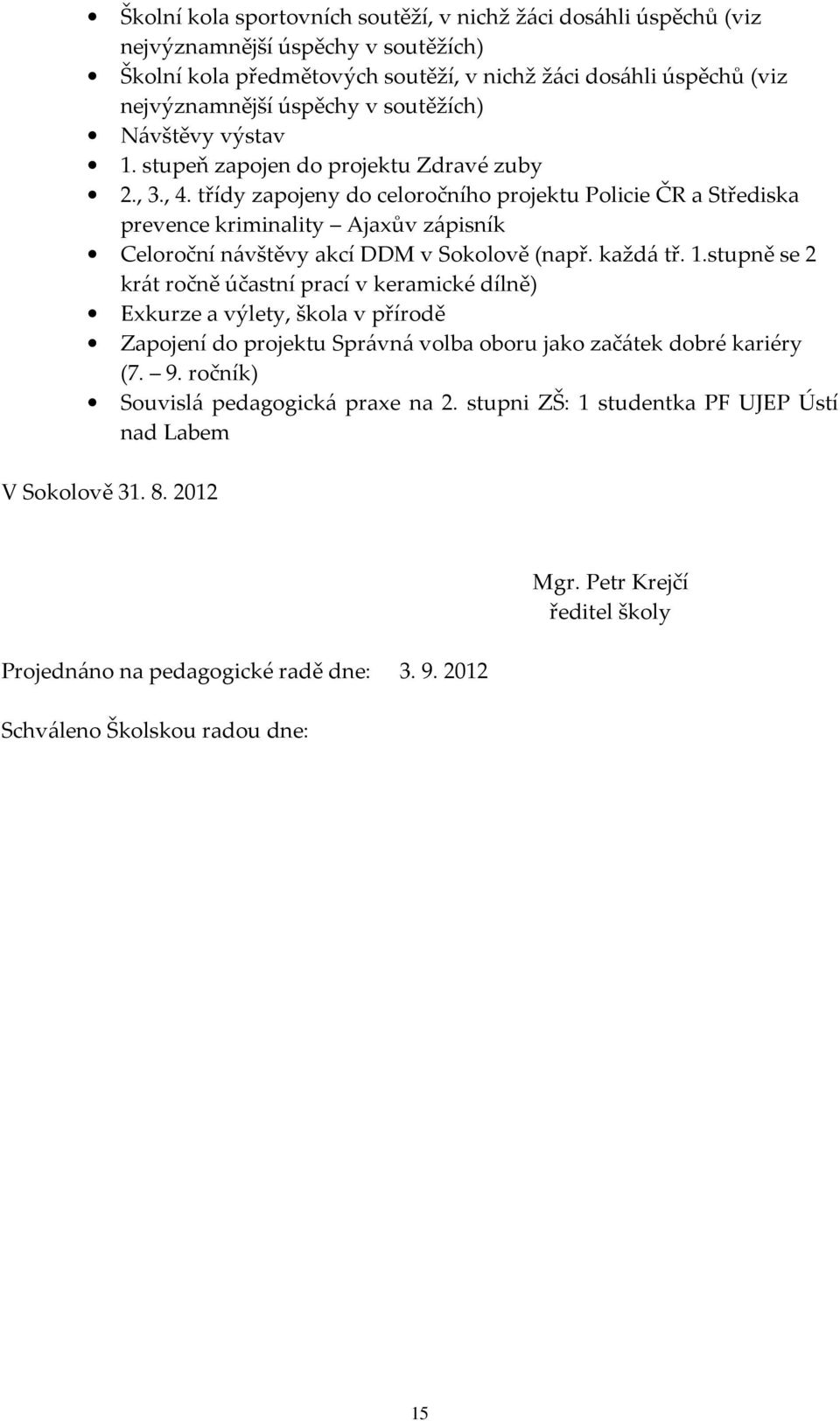 třídy zapojeny do celoročního projektu Policie ČR a Střediska prevence kriminality Ajaxův zápisník Celoroční návštěvy akcí DDM v Sokolově (např. každá tř. 1.