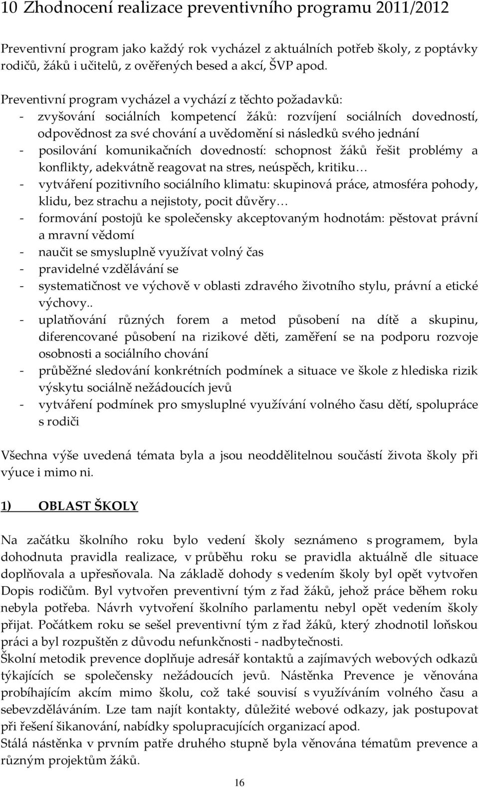 posilování komunikačních dovedností: schopnost žáků řešit problémy a konflikty, adekvátně reagovat na stres, neúspěch, kritiku - vytváření pozitivního sociálního klimatu: skupinová práce, atmosféra