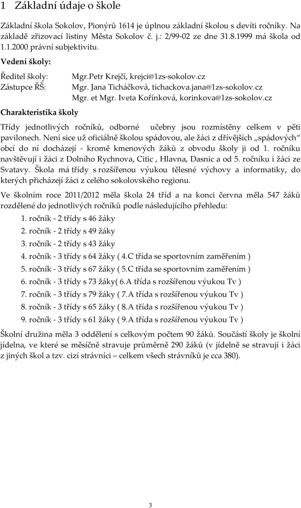 Iveta Kořínková, korinkova@1zs-sokolov.cz Třídy jednotlivých ročníků, odborné učebny jsou rozmístěny celkem v pěti pavilonech.