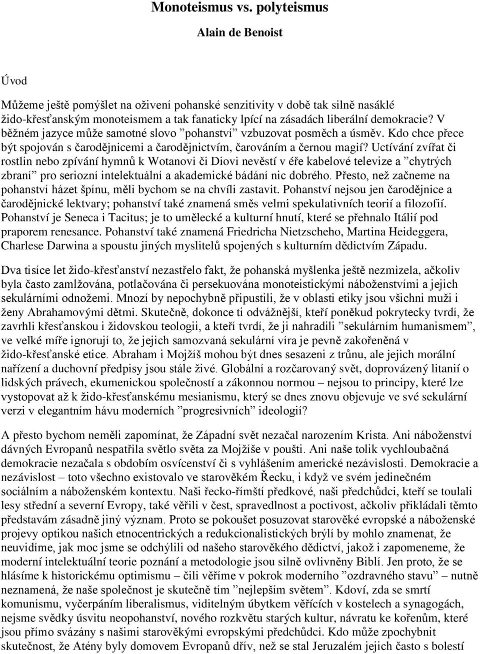 V běţném jazyce můţe samotné slovo pohanství vzbuzovat posměch a úsměv. Kdo chce přece být spojován s čarodějnicemi a čarodějnictvím, čarováním a černou magií?