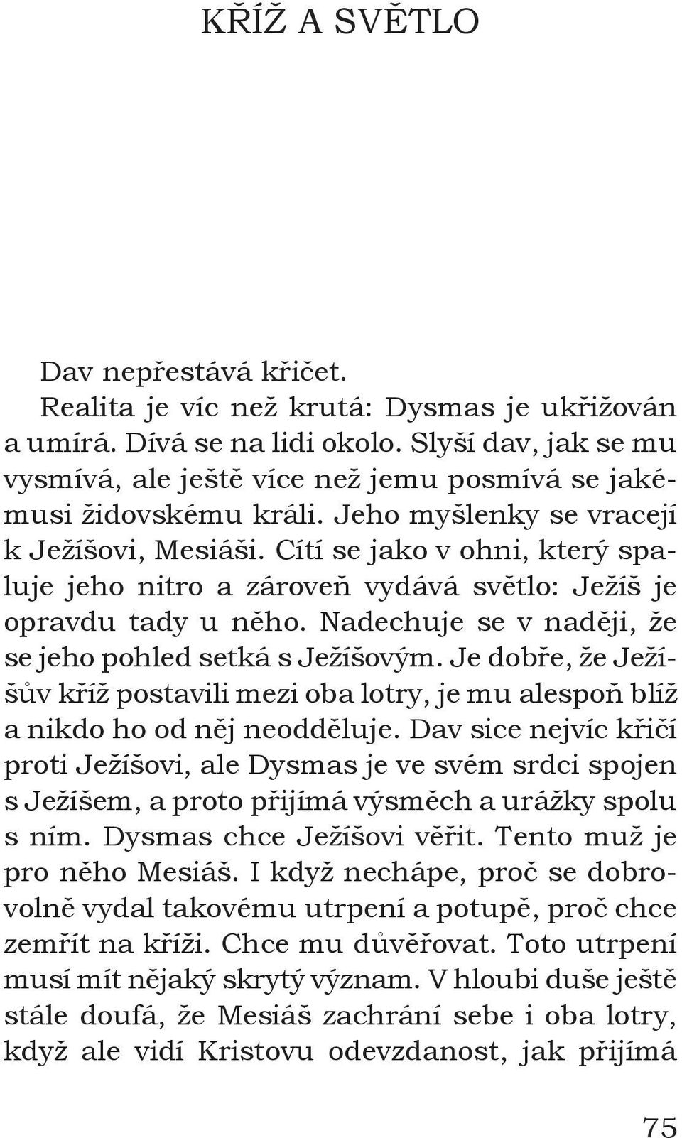 Cítí se jako v ohni, který spaluje jeho nitro a zároveň vydává světlo: Ježíš je opravdu tady u něho. Nadechuje se v naději, že se jeho pohled setká s Ježíšovým.