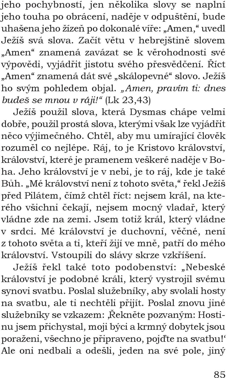 Amen, pravím ti: dnes budeš se mnou v ráji! (Lk 23,43) Ježíš použil slova, která Dysmas chápe velmi dobře, použil prostá slova, kterými však lze vyjádřit něco výjimečného.