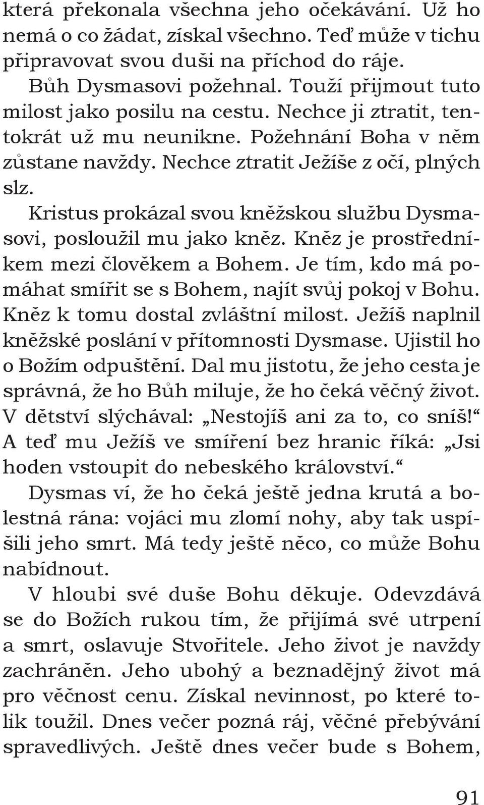 Kristus prokázal svou kněžskou službu Dysmasovi, posloužil mu jako kněz. Kněz je prostředníkem mezi člověkem a Bohem. Je tím, kdo má pomáhat smířit se s Bohem, najít svůj pokoj v Bohu.