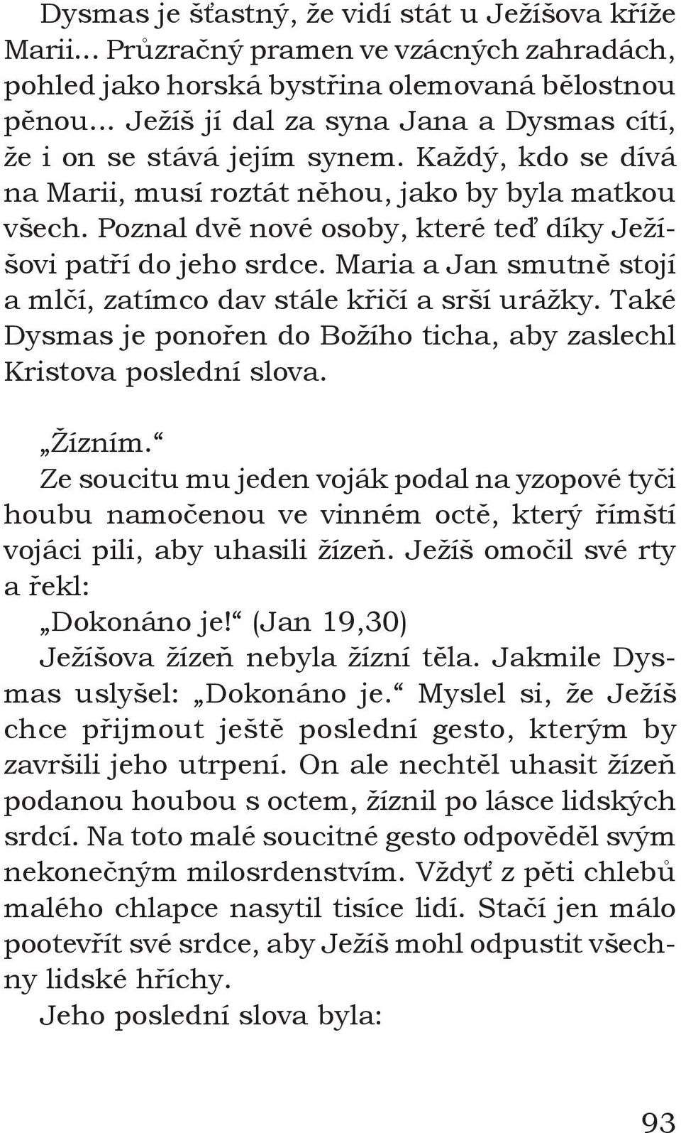 Poznal dvě nové osoby, které teď díky Ježíšovi patří do jeho srdce. Maria a Jan smutně stojí a mlčí, zatímco dav stále křičí a srší urážky.