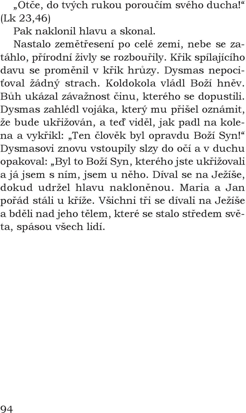 Dysmas zahlédl vojáka, který mu přišel oznámit, že bude ukřižován, a teď viděl, jak padl na kolena a vykřikl: Ten člověk byl opravdu Boží Syn!