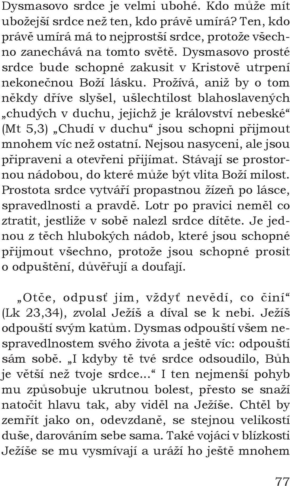 Prožívá, aniž by o tom někdy dříve slyšel, ušlechtilost blahoslavených chudých v duchu, jejichž je království nebeské (Mt 5,3) Chudí v duchu jsou schopni přijmout mnohem víc než ostatní.