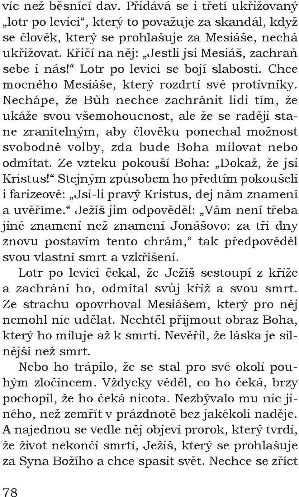 Nechápe, že Bůh nechce zachránit lidi tím, že ukáže svou všemohoucnost, ale že se raději stane zranitelným, aby člověku ponechal možnost svobodné volby, zda bude Boha milovat nebo odmítat.