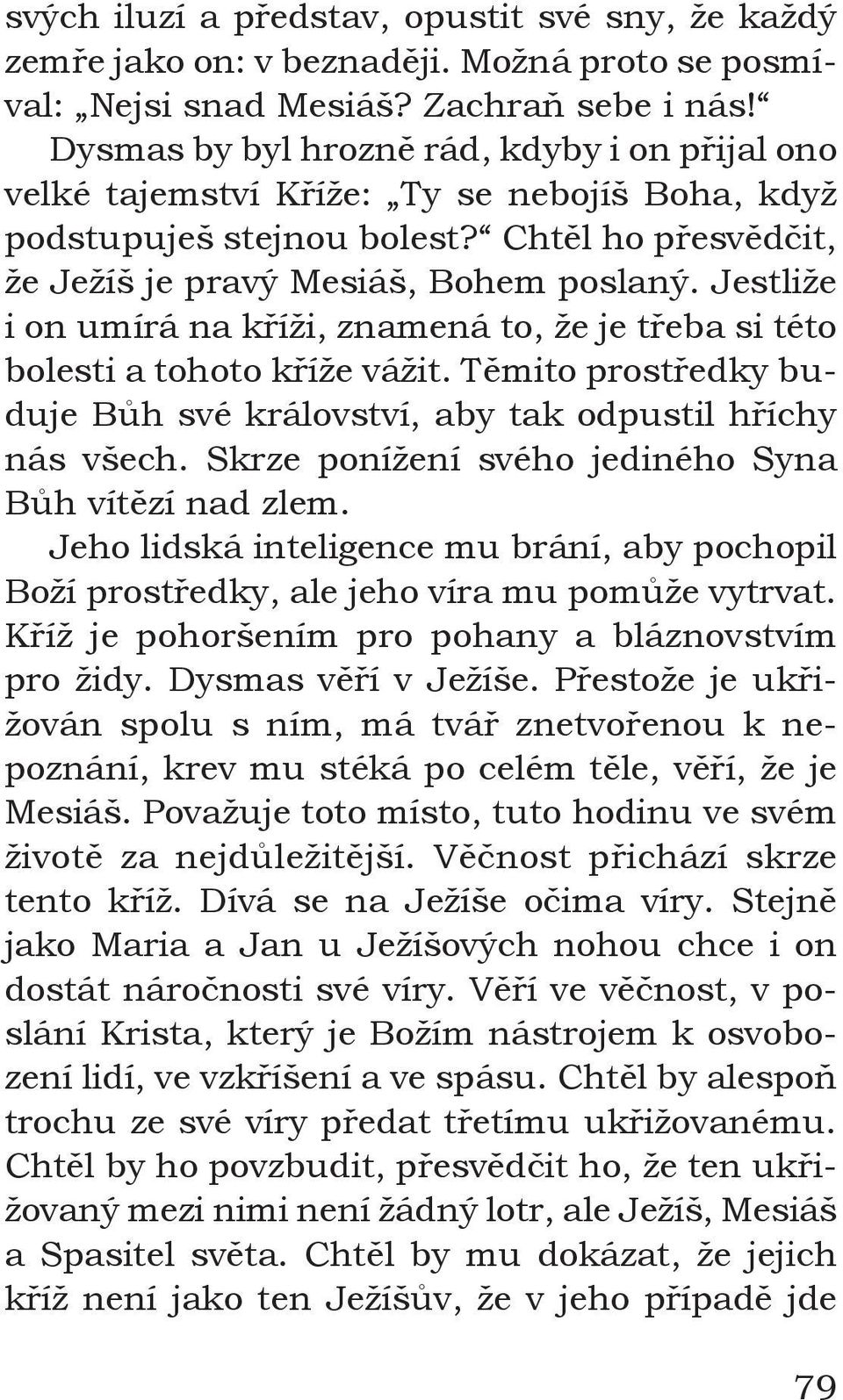 Jestliže i on umírá na kříži, znamená to, že je třeba si této bolesti a tohoto kříže vážit. Těmito prostředky buduje Bůh své království, aby tak odpustil hříchy nás všech.