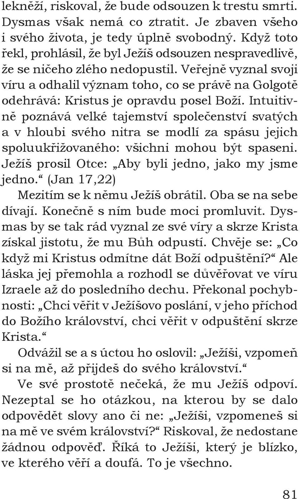 Veřejně vyznal svoji víru a odhalil význam toho, co se právě na Golgotě odehrává: Kristus je opravdu posel Boží.