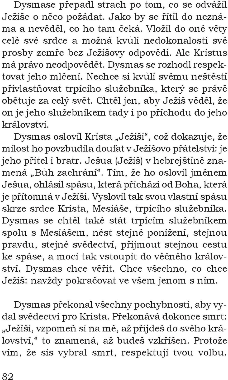 Nechce si kvůli svému neštěstí přivlastňovat trpícího služebníka, který se právě obětuje za celý svět. Chtěl jen, aby Ježíš věděl, že on je jeho služebníkem tady i po příchodu do jeho království.