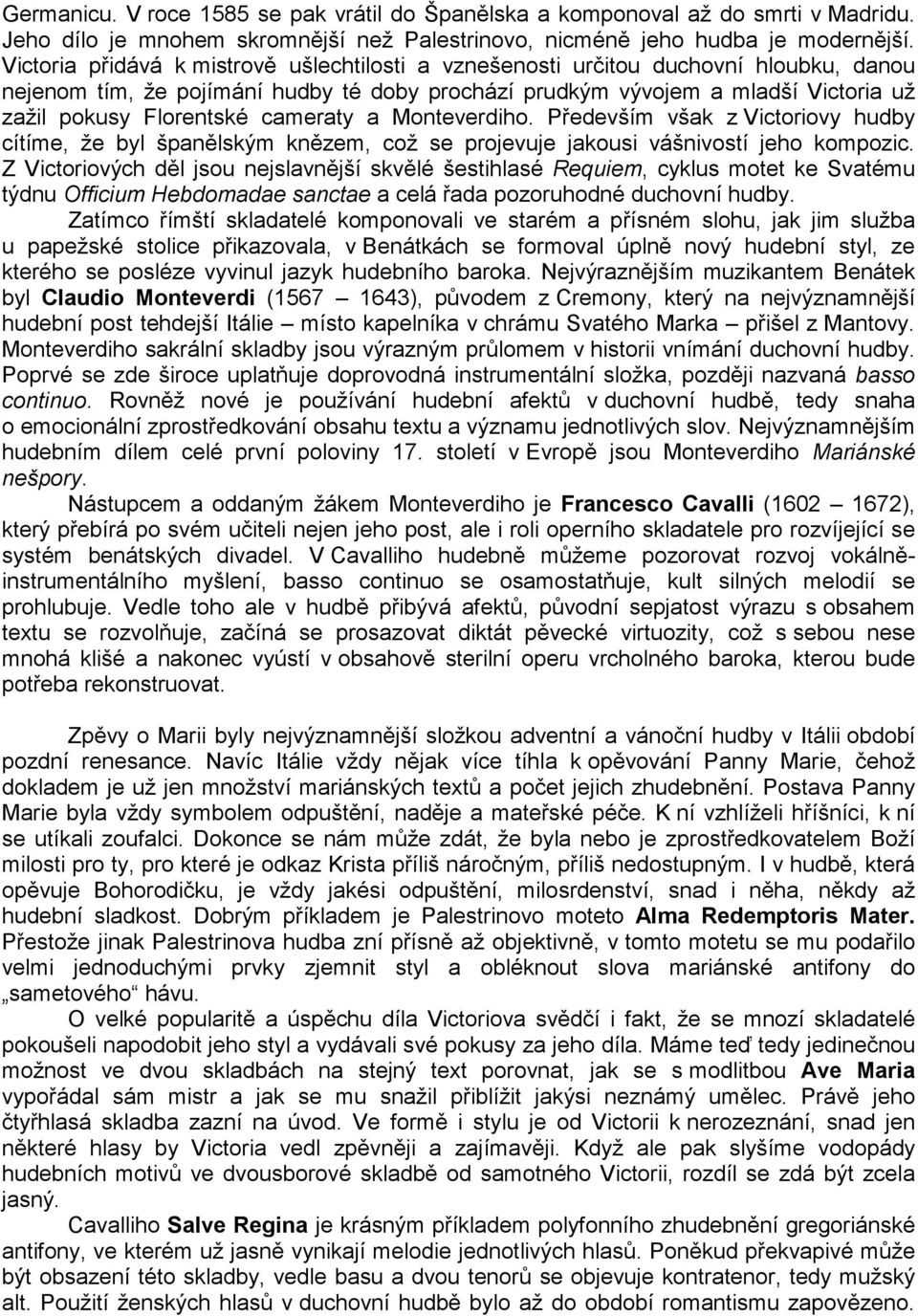 cameraty a Monteverdiho. Především však z Victoriovy hudby cítíme, že byl španělským knězem, což se projevuje jakousi vášnivostí jeho kompozic.