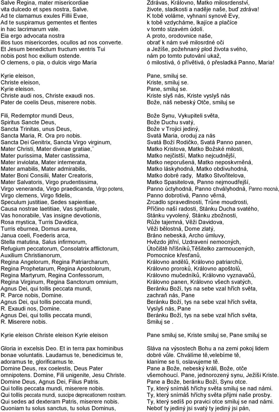 O clemens, o pia, o dulcis virgo Maria Kyrie eleison, Christe eleison, Kyrie eleison. Christe audi nos, Christe exaudi nos. Pater de coelis Deus, miserere nobis.