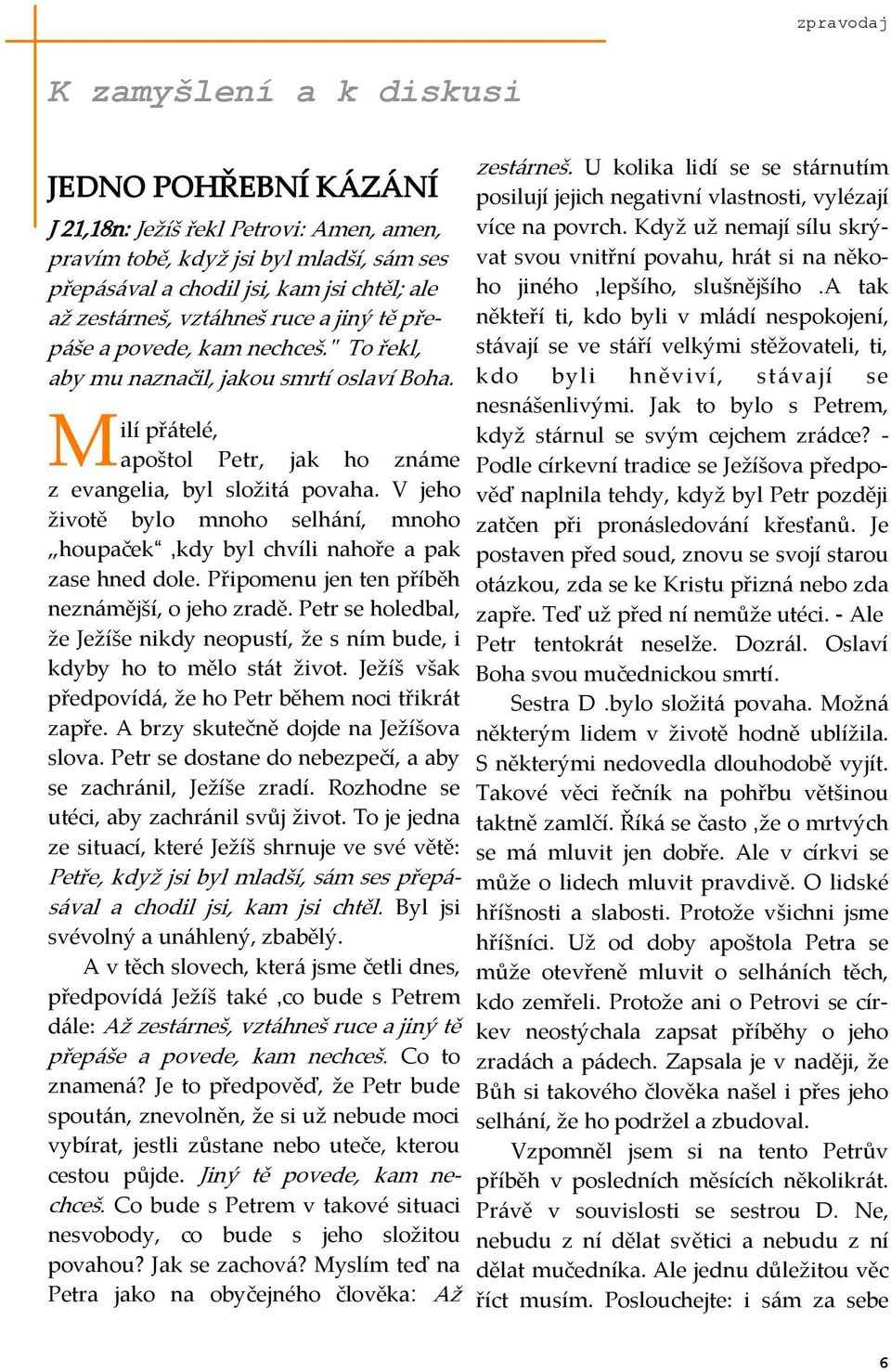 V jeho životě bylo mnoho selh{ní, mnoho houpaček,kdy byl chvíli nahoře a pak zase hned dole. Připomenu jen ten příběh nezn{mější, o jeho zradě.