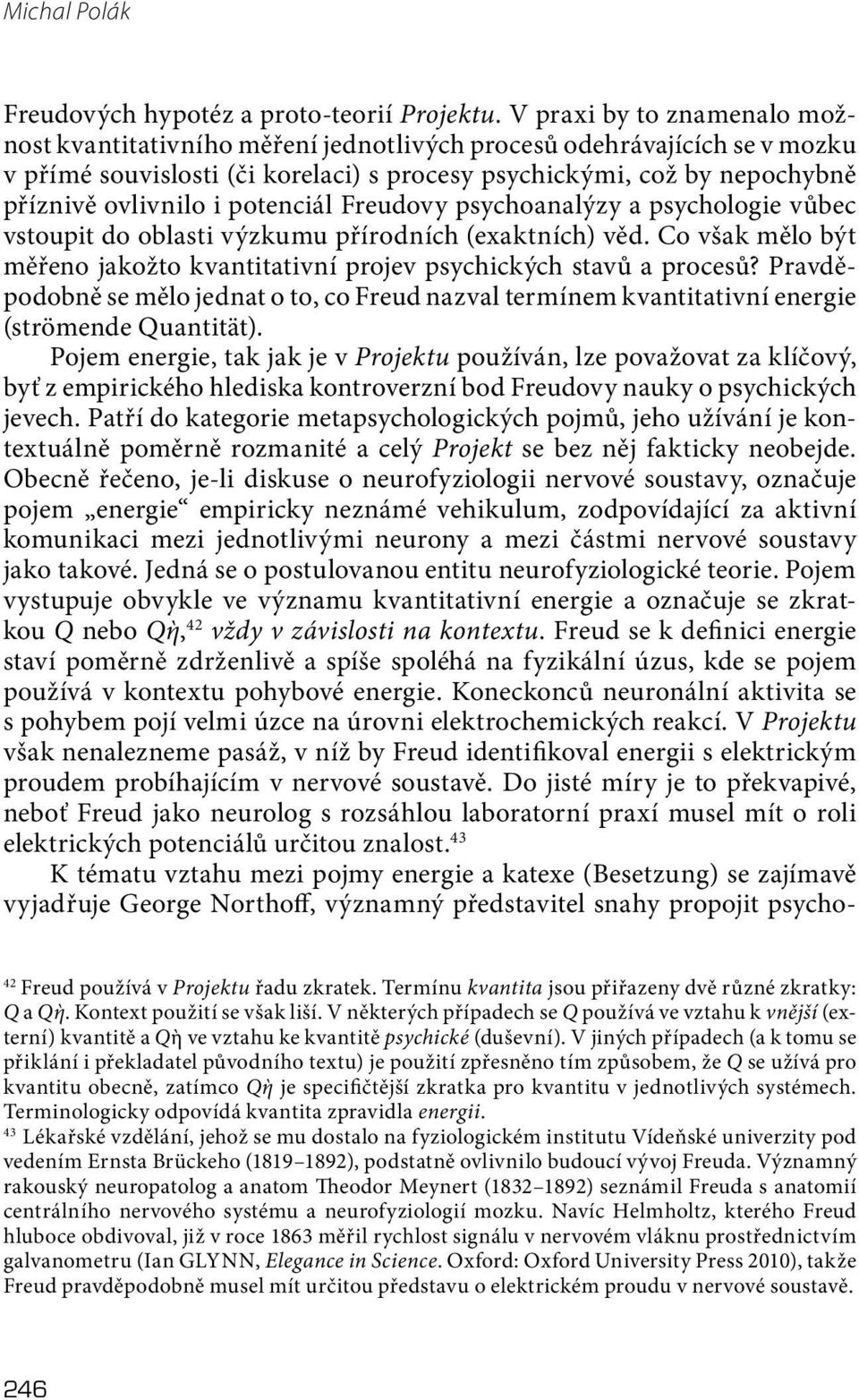 potenciál Freudovy psychoanalýzy a psychologie vůbec vstoupit do oblasti výzkumu přírodních (exaktních) věd. Co však mělo být měřeno jakožto kvantitativní projev psychických stavů a procesů?