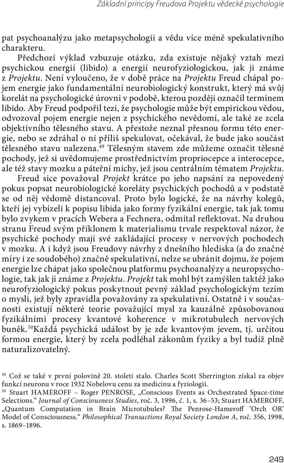 Není vyloučeno, že v době práce na Projektu Freud chápal pojem energie jako fundamentální neurobiologický konstrukt, který má svůj korelát na psychologické úrovni v podobě, kterou později označil