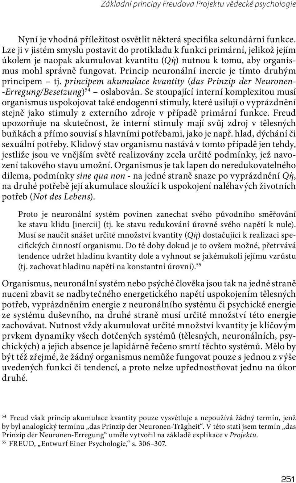 Princip neuronální inercie je tímto druhým principem tj. principem akumulace kvantity ( das Prinzip der Neuronen- -Erregung/Besetzung) g 54 oslabován.