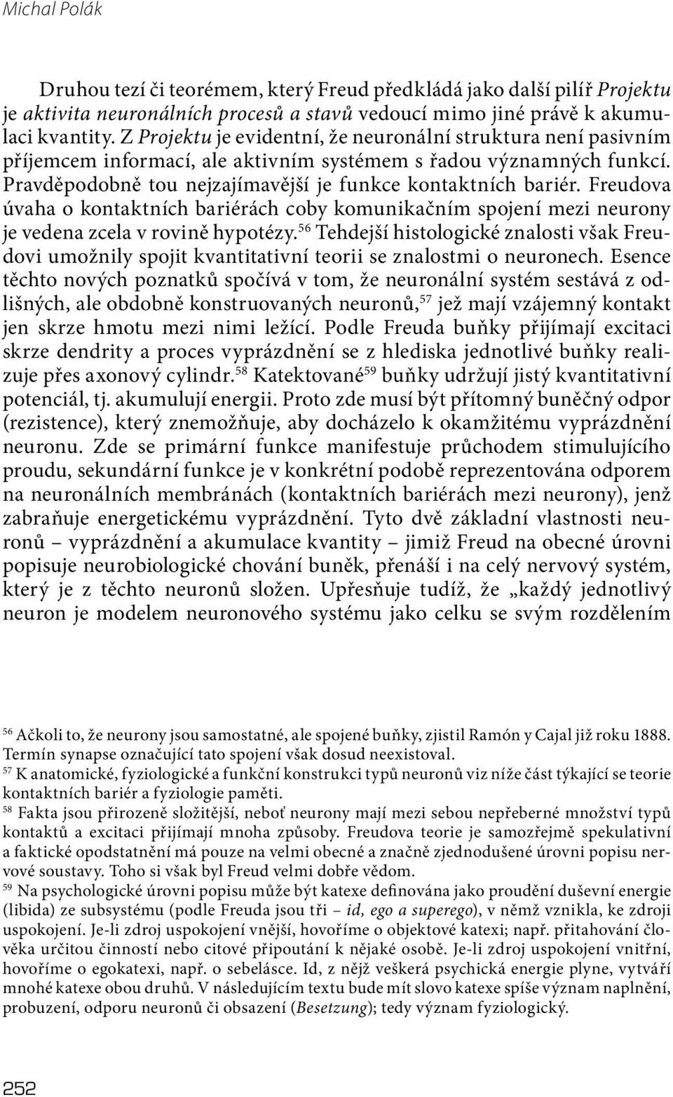 Freudova úvaha o kontaktních bariérách coby komunikačním spojení mezi neurony je vedena zcela v rovině hypotézy.